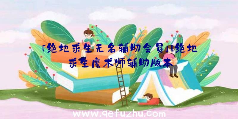 「绝地求生无名辅助会员」|绝地求生魔术师辅助版本